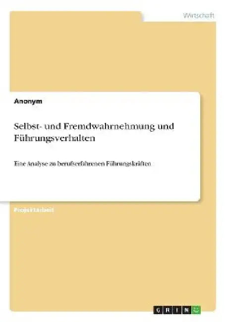 Selbst- und Fremdwahrnehmung und Führungsverhalten: Eine Analyse zu berufserfahrenen Führungskräften by Anonymous