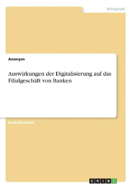 Auswirkungen der Digitalisierung auf das Filialgeschäft von Banken by Anonym