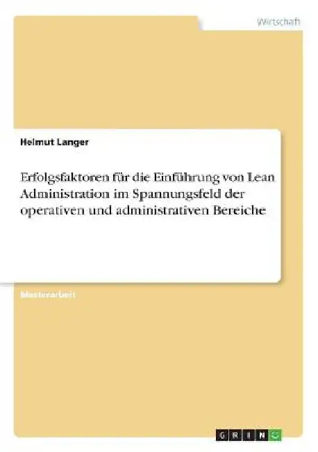 Erfolgsfaktoren für die Einführung von Lean Administration im Spannungsfeld der operativen und administrativen Bereiche by Langer, Helmut