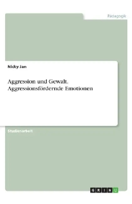 Aggression und Gewalt. Aggressionsfördernde Emotionen by Jan, Nicky