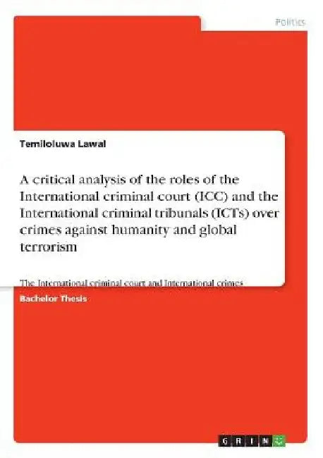 A critical analysis of the roles of the International criminal court (ICC) and the International criminal tribunals (ICTs) over crimes against humanit by Temiloluwa Lawal