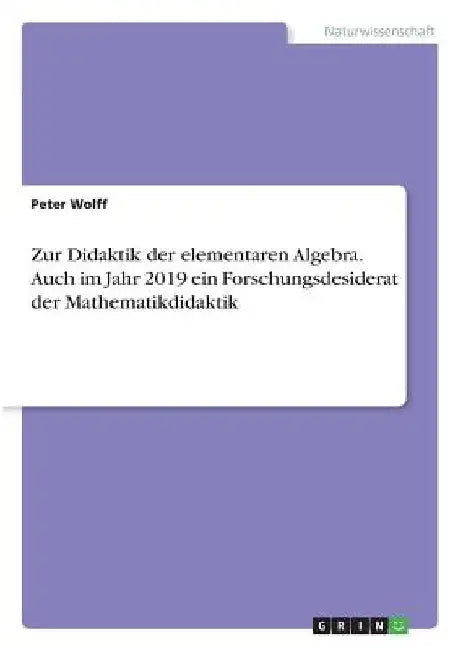 Zur Didaktik der elementaren Algebra. Auch im Jahr 2019 ein Forschungsdesiderat der Mathematikdidaktik by Wolff, Peter