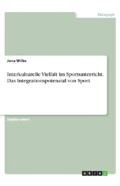 Interkulturelle Vielfalt im Sportunterricht. Das Integrationspotenzial von Sport by Wilke, Jona