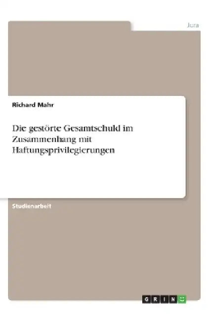 Die gestörte Gesamtschuld im Zusammenhang mit Haftungsprivilegierungen by Mahr, Richard