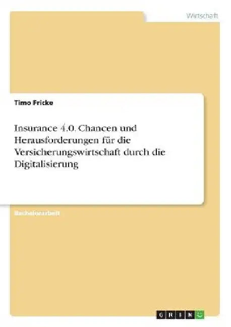 Insurance 4.0. Chancen und Herausforderungen für die Versicherungswirtschaft durch die Digitalisierung by Fricke, Timo