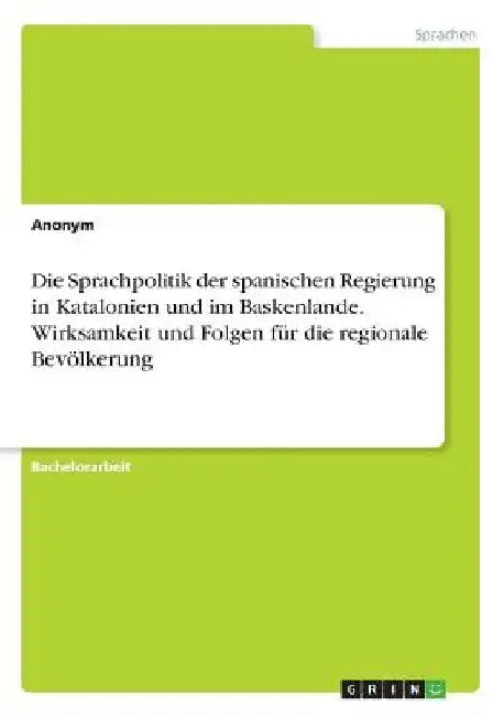 Die Sprachpolitik der spanischen Regierung in Katalonien und im Baskenlande. Wirksamkeit und Folgen für die regionale Bevölkerung by Anonym