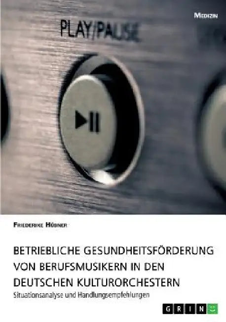 Betriebliche Gesundheitsförderung von Berufsmusikern in den deutschen Kulturorchestern: Situationsanalyse und Handlungsempfehlungen by Hübner, Friederike