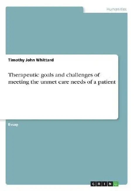 Therapeutic goals and challenges of meeting the unmet care needs of a patient by Timothy John Whittard