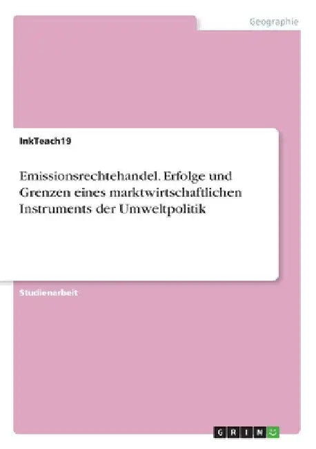 Emissionsrechtehandel. Erfolge und Grenzen eines marktwirtschaftlichen Instruments der Umweltpolitik by Inkteach19