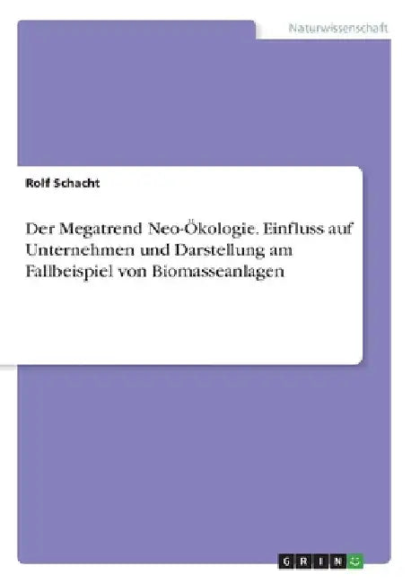 Der Megatrend Neo-Ökologie. Einfluss auf Unternehmen und Darstellung am Fallbeispiel von Biomasseanlagen by Schacht, Rolf