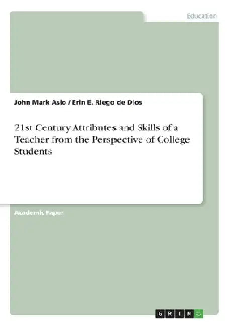 21st Century Attributes and Skills of a Teacher from the Perspective of College Students by John Mark Asio