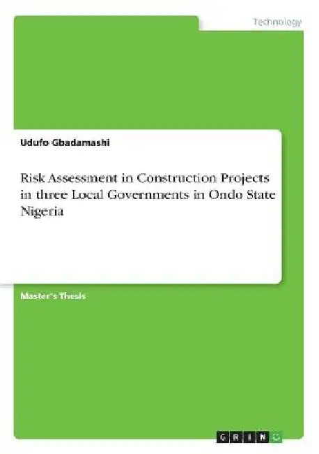 Risk Assessment in Construction Projects in three Local Governments in Ondo State Nigeria by Udufo Gbadamashi
