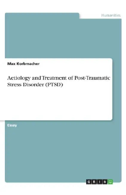 Aetiology and Treatment of Post-Traumatic Stress Disorder (PTSD) by Max Korbmacher
