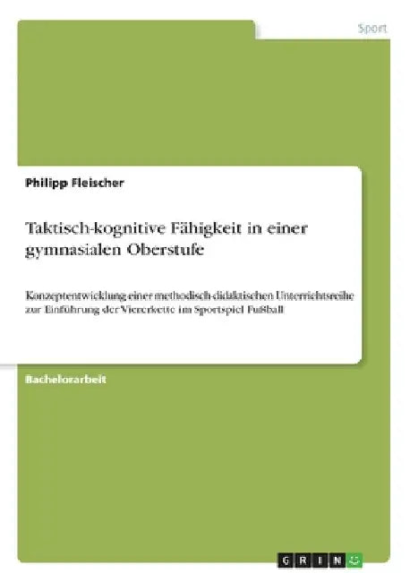 Taktisch-kognitive Fähigkeit in einer gymnasialen Oberstufe: Konzeptentwicklung einer methodisch-didaktischen Unterrichtsreihe zur Einführung der Vier by Fleischer, Philipp