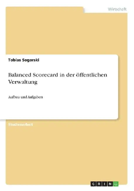 Balanced Scorecard in der öffentlichen Verwaltung: Aufbau und Aufgaben by Sogorski, Tobias