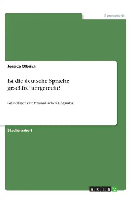 Ist die deutsche Sprache geschlechtergerecht?: Grundlagen der feministischen Linguistik by Olbrich, Jessica