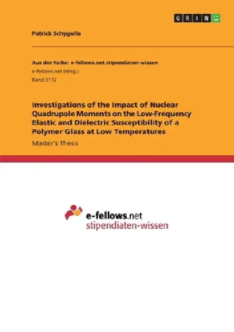 Investigations of the Impact of Nuclear Quadrupole Moments on the Low-Frequency Elastic and Dielectric Susceptibility of a Polymer Glass at Low Temper by Patrick Schygulla