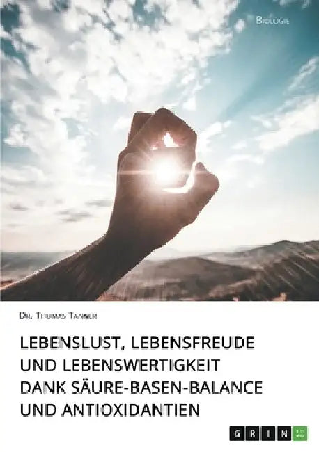 Lebenslust, Lebensfreude und Lebenswertigkeit dank Säure-Basen-Balance und Antioxidantien by Tanner, Thomas