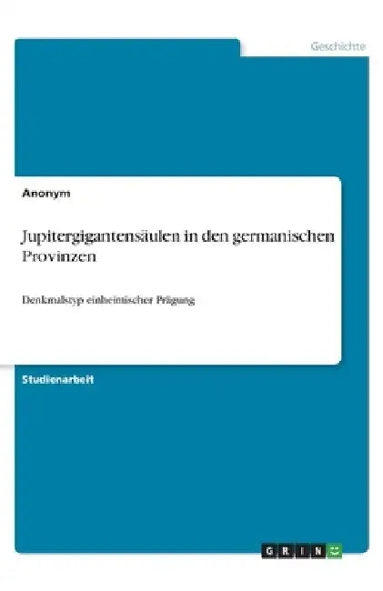 Jupitergigantensäulen in den germanischen Provinzen: Denkmalstyp einheimischer Prägung by Anonym