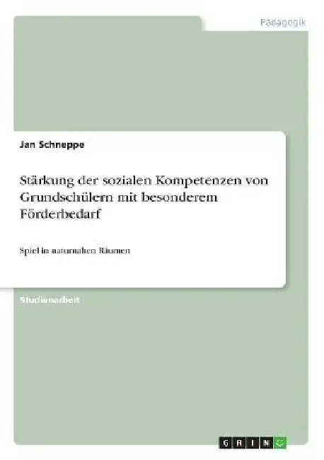 Stärkung der sozialen Kompetenzen von Grundschülern mit besonderem Förderbedarf: Spiel in naturnahen Räumen by Schneppe, Jan