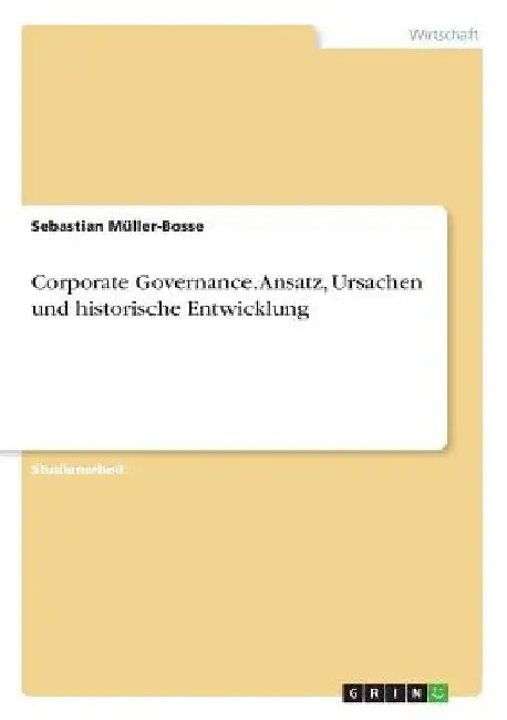 Corporate Governance. Ansatz, Ursachen und historische Entwicklung by Müller-Bosse, Sebastian