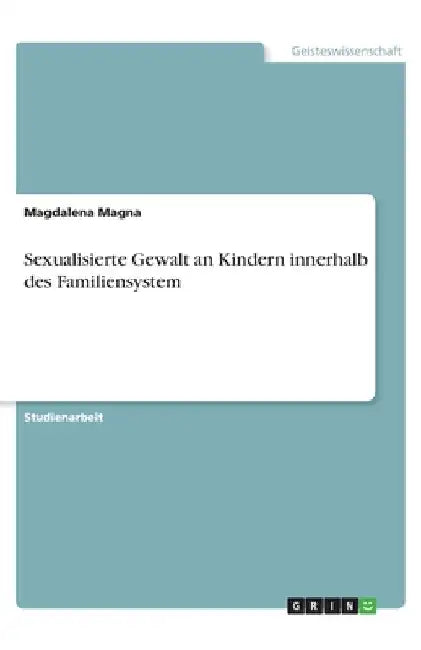 Sexualisierte Gewalt an Kindern innerhalb des Familiensystem by Magna, Magdalena