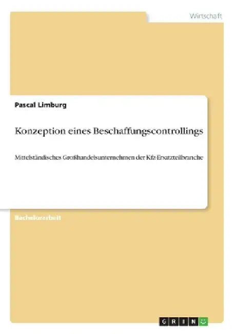 Konzeption eines Beschaffungscontrollings: Mittelständisches Großhandelsunternehmen der Kfz-Ersatzteilbranche by Limburg, Pascal