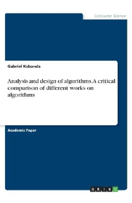 Analysis and design of algorithms. A critical comparison of different works on algorithms by Gabriel Kabanda