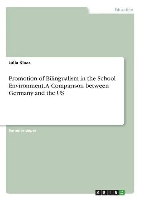 Promotion of Bilingualism in the School Environment. A Comparison between Germany and the US by Julia Klaas