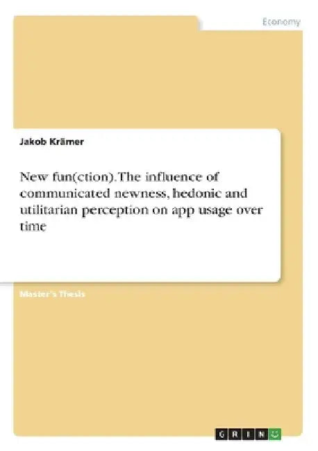 New fun(ction). The influence of communicated newness, hedonic and utilitarian perception on app usage over time by Jakob Krämer
