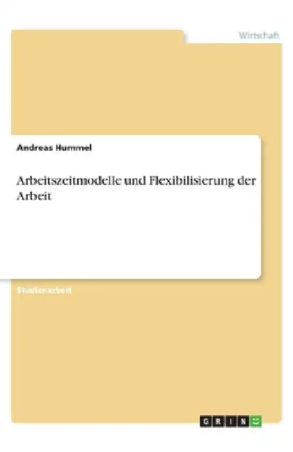 Arbeitszeitmodelle und Flexibilisierung der Arbeit by Hummel, Andreas
