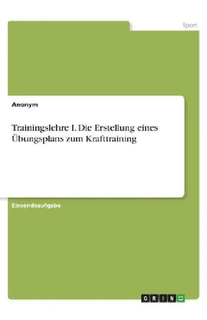Trainingslehre I. Die Erstellung eines Übungsplans zum Krafttraining by Anonym