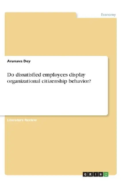 Do dissatisfied employees display organizational citizenship behavior? by Arunava Dey