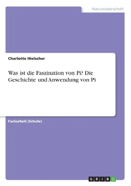 Die Faszination der Zahl Pi. Über die Geschichte und Anwendung von Pi by Charlotte Hielscher