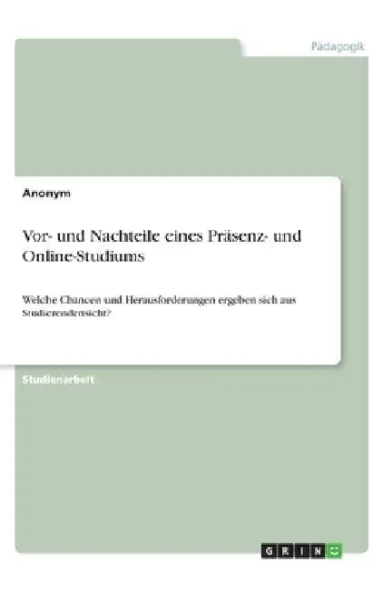 Vor- und Nachteile eines Präsenz- und Online-Studiums: Welche Chancen und Herausforderungen ergeben sich aus Studierendensicht? by Anonymous