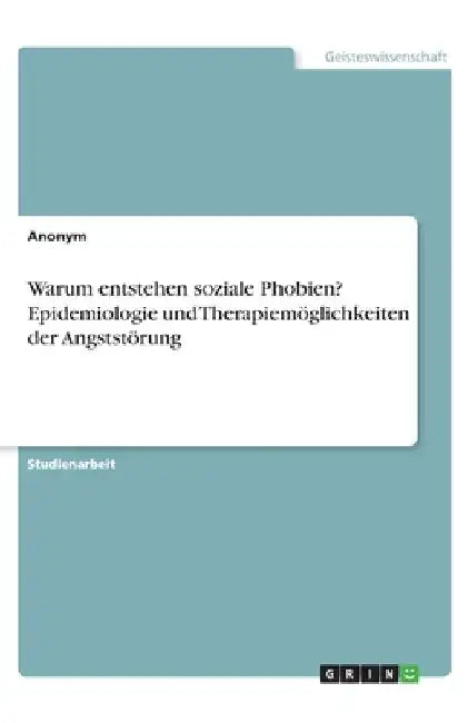 Warum entstehen soziale Phobien? Epidemiologie und Therapiemöglichkeiten der Angststörung by Anonymous