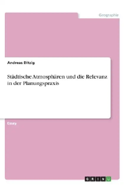 Städtische Atmosphären und die Relevanz in der Planungspraxis by Ditzig, Andreas
