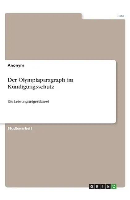 Der Olympiaparagraph im Kündigungsschutz: Die Leistungsträgerklausel by Anonymous