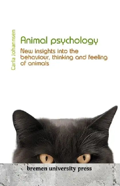 Animal Psychology: New insights into the behaviour, thinking and feeling of animals by Carla Johannsen