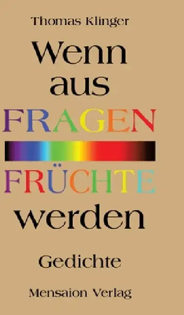 Wenn aus Fragen Früchte werden: Gedichte. Von den Essenzen und dem Grund by Thomas Klinger