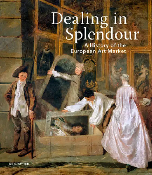 Dealing in Splendour: A History of the European Art Market by Christian Huemer, Stephan Koja
