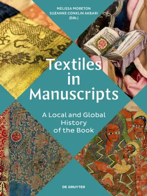 Textiles in Manuscripts: A Local and Global History of the Book by Melissa Moreton, Suzanne Conklin Akbari