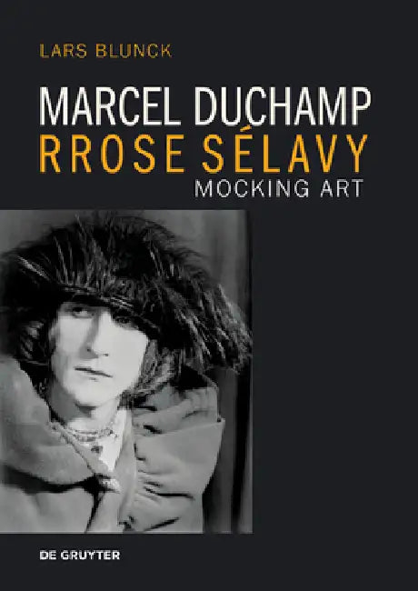 Marcel Duchamp Rrose Sélavy: Mocking Art by Lars Blunck