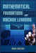 Mathematical Foundations of Machine Learning: Unveiling the Mathematical Essence of Machine Learning (2024 Guide for Beginners) by David MacKay