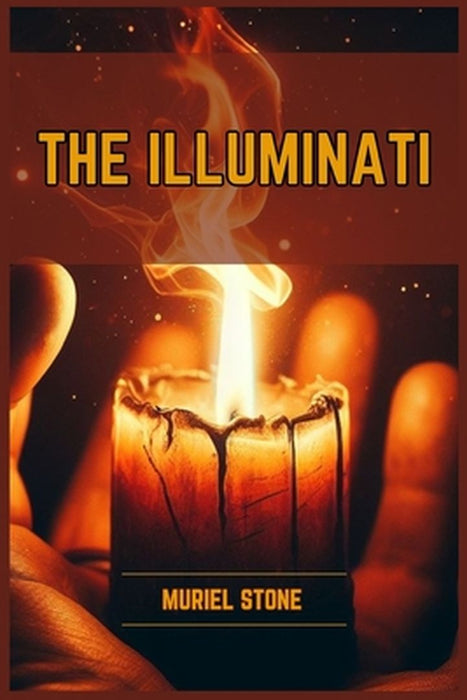 The Illuminati: Unveiling the Secrets of the Illuminati (2024) by Muriel Stone
