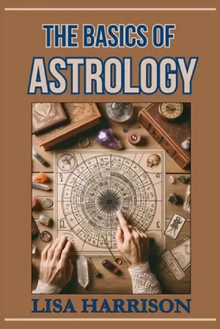 The Basics of Astrology: A Beginner's Guide to the Cosmic Language (2024) by Lisa Harrison