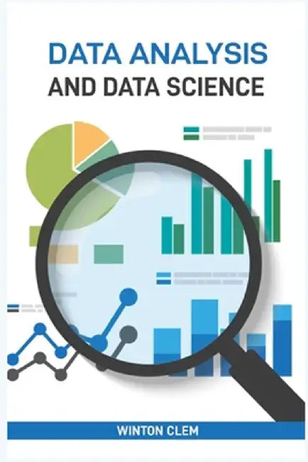 Data Analysis and Data Science: Unlock Insights and Drive Innovation with Advanced Analytical Techniques (2024 Guide) by Winton Clem