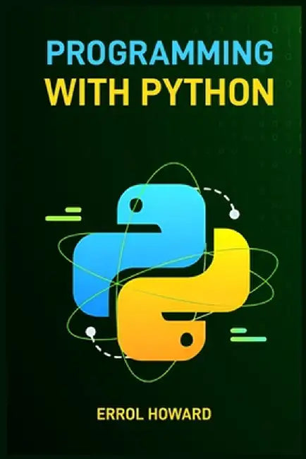 Programming with Python: Master the Basics and Beyond with Hands-On Projects and Expert Guidance (2024 Guide for Beginners) by Errol Howard