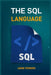 The SQL Language: Master Database Management and Unlock the Power of Data (2024 Beginner's Guide) by Jamie Powers