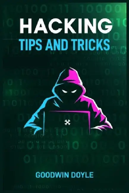 Hacking Tips and Tricks: The Art and Science of Cybersecurity and Penetration Testing (2024 Guide for Beginners) by Goodwin Doyle